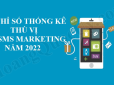 20 Số liệu thống kê thú vị về SMS Marketing 2022