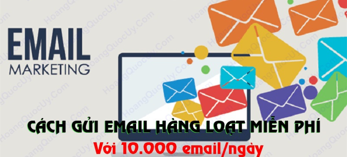 Cách gửi email hàng loạt miễn phí với 10,000 email trong ngày