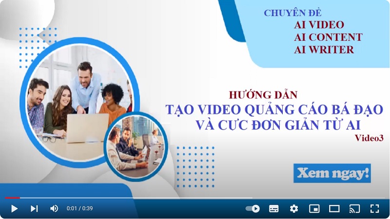 Video hướng dẫn tạo Clip quảng cáo sản phẩm, dịch vụ nhờ AI miễn phí