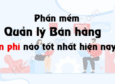 Phần mềm quản lý bán hàng miễn phí nào tốt nhất hiện nay?